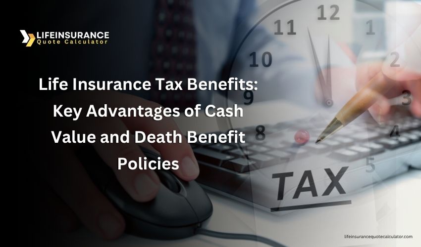 Life Insurance Tax Benefits: Key Advantages of Cash Value and Death Benefit Policies