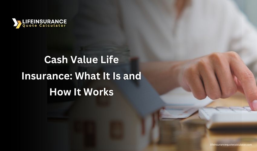 Cash Value Life Insurance What It Is and How It Works