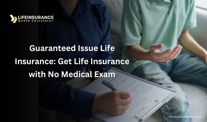 Guaranteed Issue Life Insurance Get Life Insurance with No Medical Exam