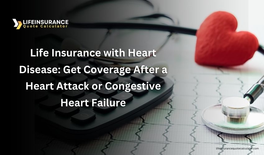 Life Insurance with Heart Disease Get Coverage After a Heart Attack or Congestive Heart Failure