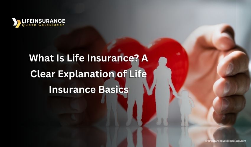 What Is Life Insurance A Clear Explanation of Life Insurance Basics
