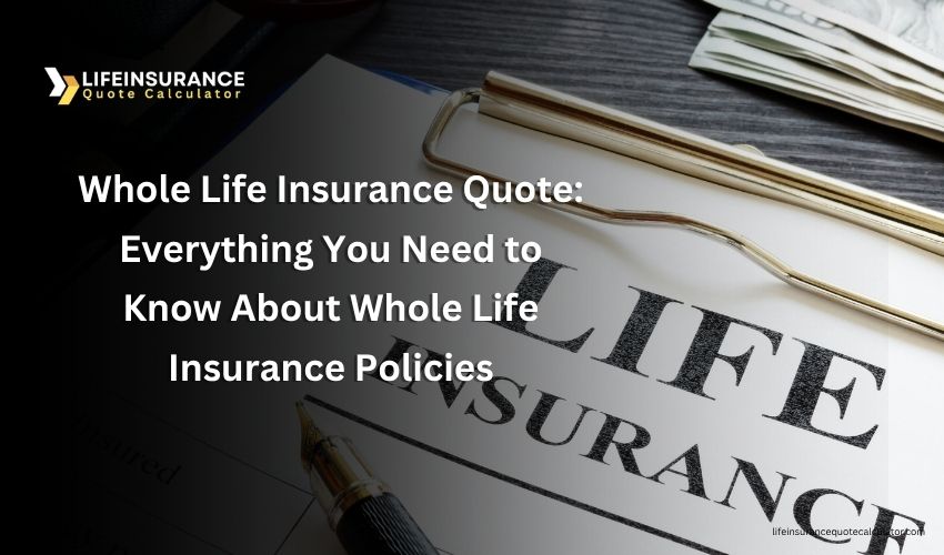 Whole Life Insurance Quote Everything You Need to Know About Whole Life Insurance Policies