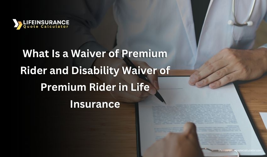 What Is a Waiver of Premium Rider and Disability Waiver of Premium Rider in Life Insurance